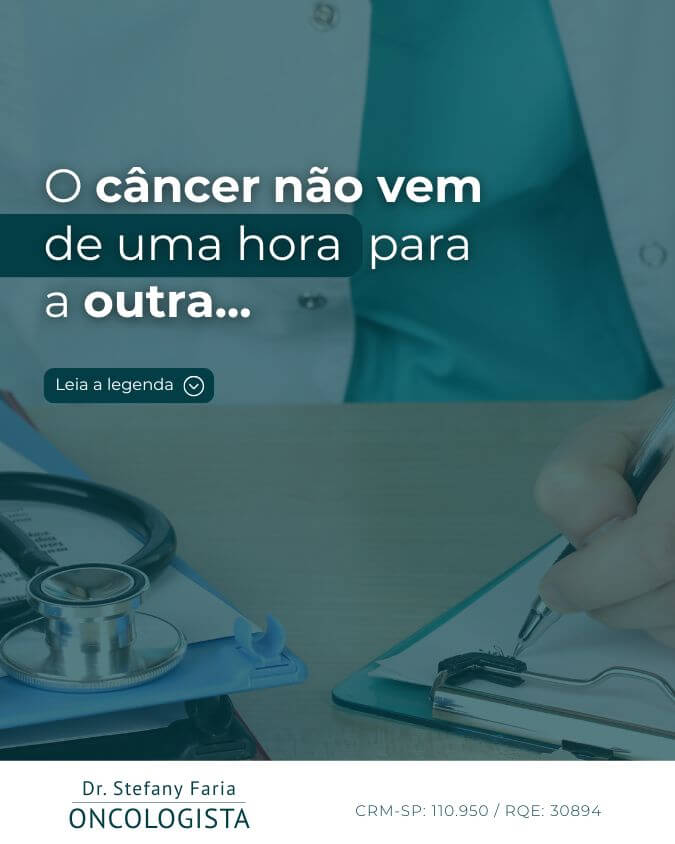 O câncer não vem de uma hora para outra